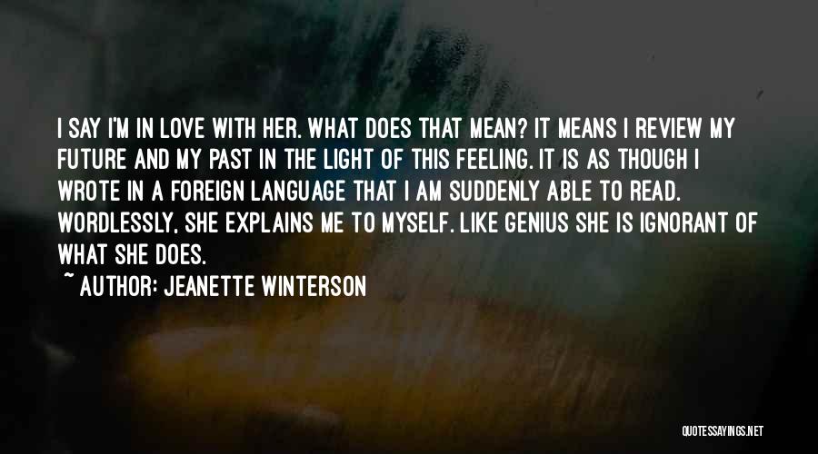 Jeanette Winterson Quotes: I Say I'm In Love With Her. What Does That Mean? It Means I Review My Future And My Past