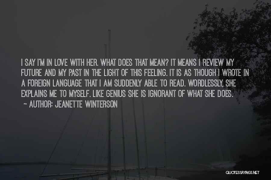 Jeanette Winterson Quotes: I Say I'm In Love With Her. What Does That Mean? It Means I Review My Future And My Past