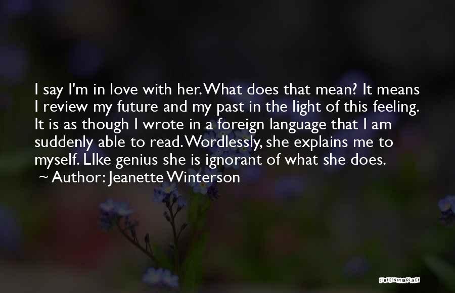 Jeanette Winterson Quotes: I Say I'm In Love With Her. What Does That Mean? It Means I Review My Future And My Past