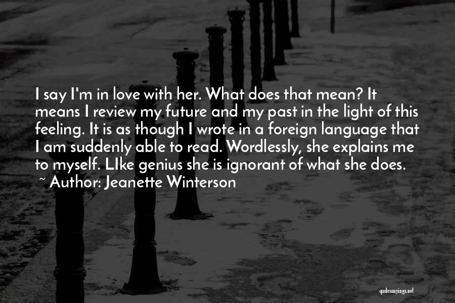 Jeanette Winterson Quotes: I Say I'm In Love With Her. What Does That Mean? It Means I Review My Future And My Past