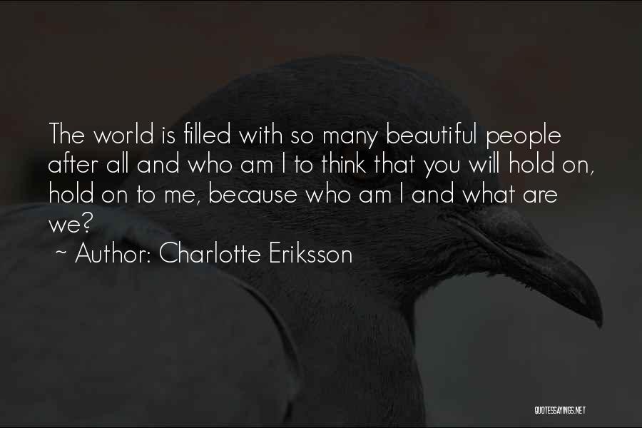 Charlotte Eriksson Quotes: The World Is Filled With So Many Beautiful People After All And Who Am I To Think That You Will