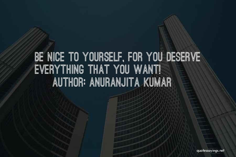 Anuranjita Kumar Quotes: Be Nice To Yourself, For You Deserve Everything That You Want!