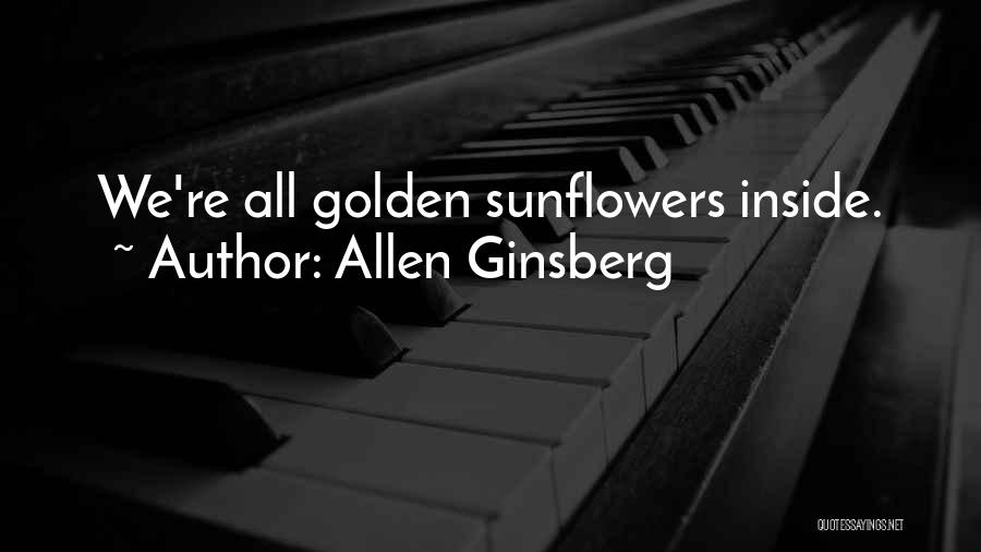 Allen Ginsberg Quotes: We're All Golden Sunflowers Inside.