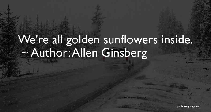 Allen Ginsberg Quotes: We're All Golden Sunflowers Inside.