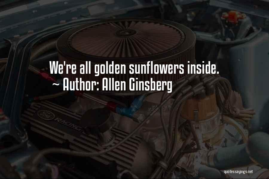 Allen Ginsberg Quotes: We're All Golden Sunflowers Inside.