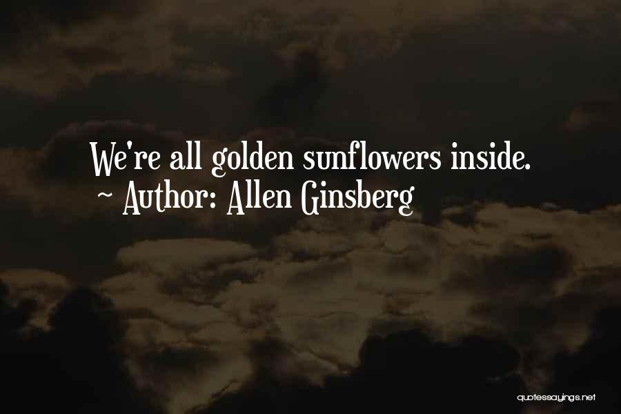 Allen Ginsberg Quotes: We're All Golden Sunflowers Inside.
