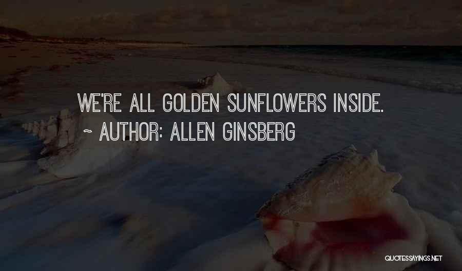 Allen Ginsberg Quotes: We're All Golden Sunflowers Inside.