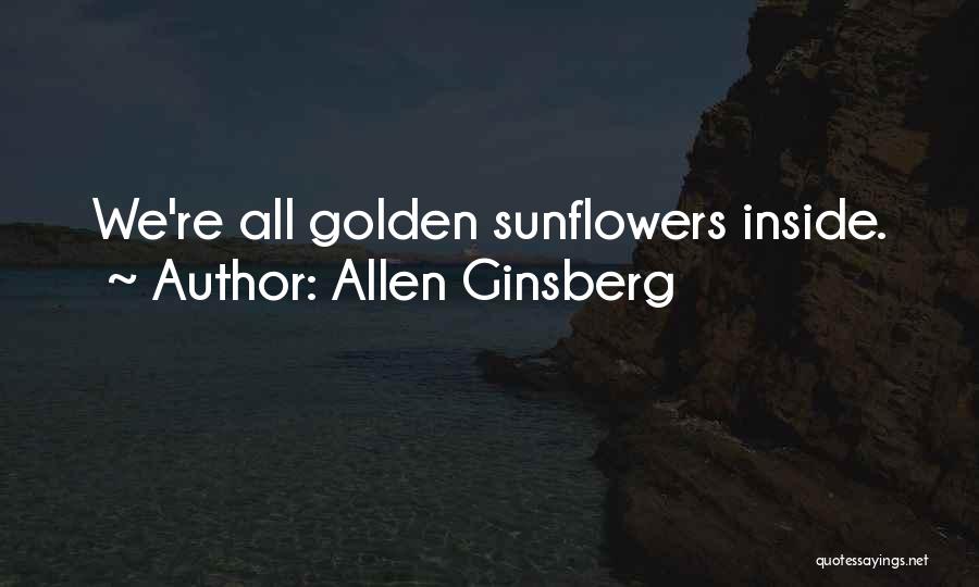 Allen Ginsberg Quotes: We're All Golden Sunflowers Inside.