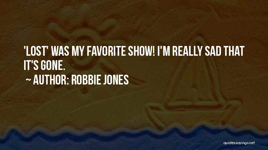 Robbie Jones Quotes: 'lost' Was My Favorite Show! I'm Really Sad That It's Gone.
