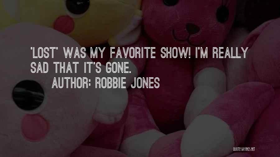 Robbie Jones Quotes: 'lost' Was My Favorite Show! I'm Really Sad That It's Gone.