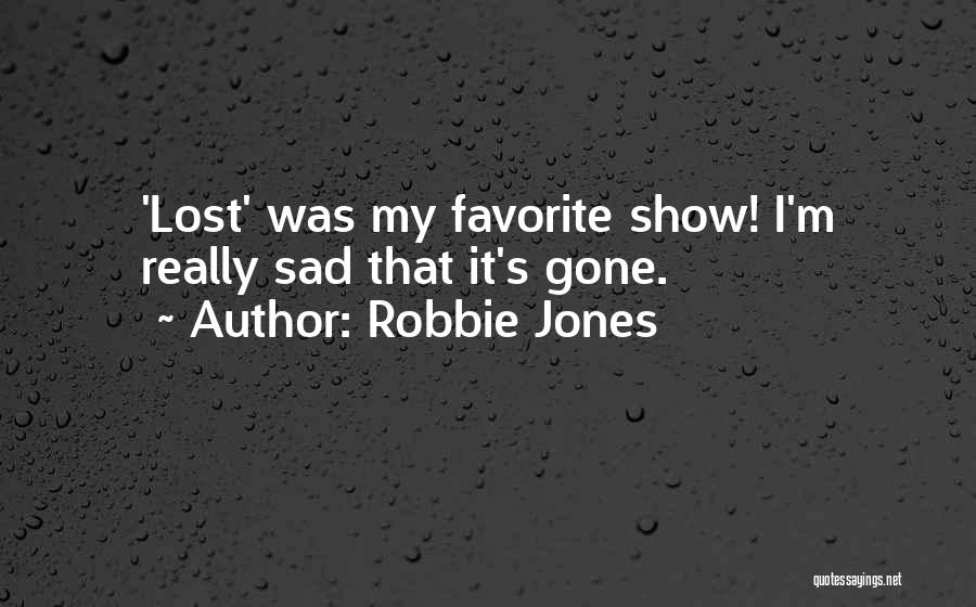 Robbie Jones Quotes: 'lost' Was My Favorite Show! I'm Really Sad That It's Gone.