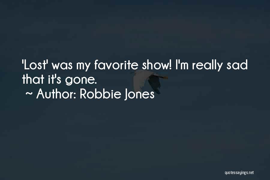 Robbie Jones Quotes: 'lost' Was My Favorite Show! I'm Really Sad That It's Gone.