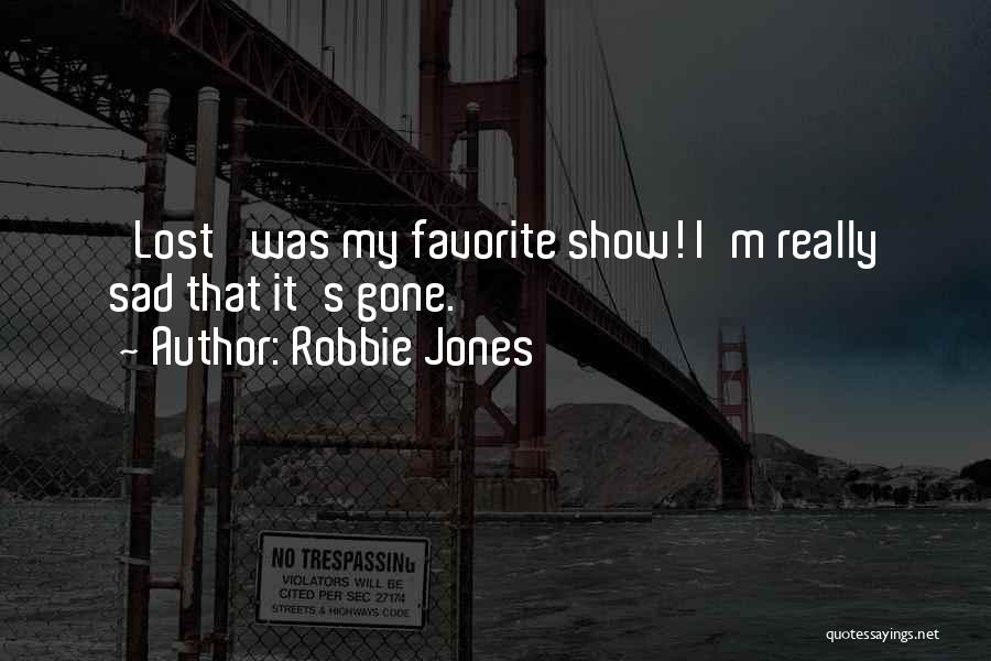 Robbie Jones Quotes: 'lost' Was My Favorite Show! I'm Really Sad That It's Gone.