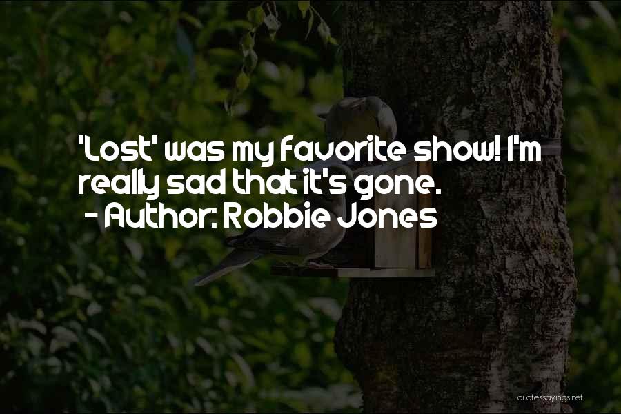 Robbie Jones Quotes: 'lost' Was My Favorite Show! I'm Really Sad That It's Gone.