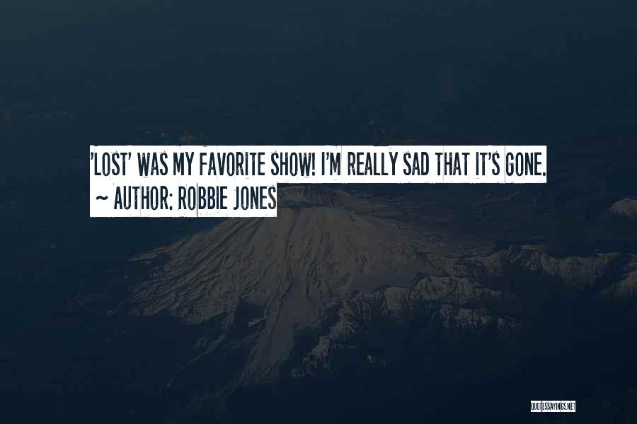 Robbie Jones Quotes: 'lost' Was My Favorite Show! I'm Really Sad That It's Gone.