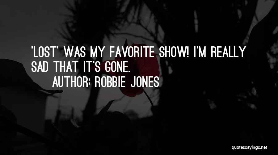 Robbie Jones Quotes: 'lost' Was My Favorite Show! I'm Really Sad That It's Gone.
