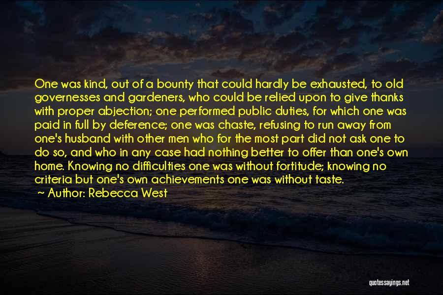 Rebecca West Quotes: One Was Kind, Out Of A Bounty That Could Hardly Be Exhausted, To Old Governesses And Gardeners, Who Could Be