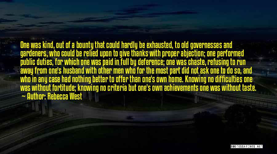 Rebecca West Quotes: One Was Kind, Out Of A Bounty That Could Hardly Be Exhausted, To Old Governesses And Gardeners, Who Could Be