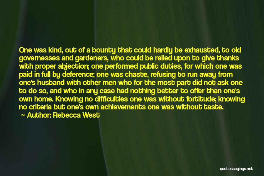 Rebecca West Quotes: One Was Kind, Out Of A Bounty That Could Hardly Be Exhausted, To Old Governesses And Gardeners, Who Could Be