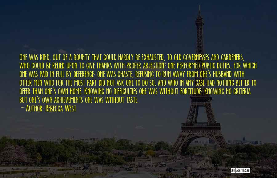 Rebecca West Quotes: One Was Kind, Out Of A Bounty That Could Hardly Be Exhausted, To Old Governesses And Gardeners, Who Could Be