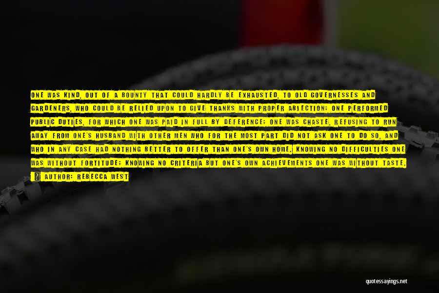 Rebecca West Quotes: One Was Kind, Out Of A Bounty That Could Hardly Be Exhausted, To Old Governesses And Gardeners, Who Could Be