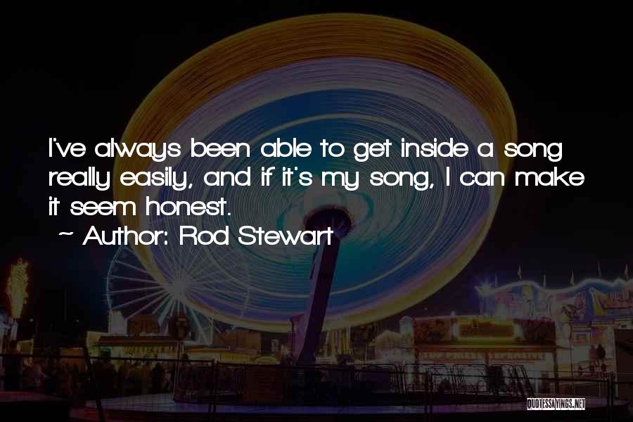 Rod Stewart Quotes: I've Always Been Able To Get Inside A Song Really Easily, And If It's My Song, I Can Make It