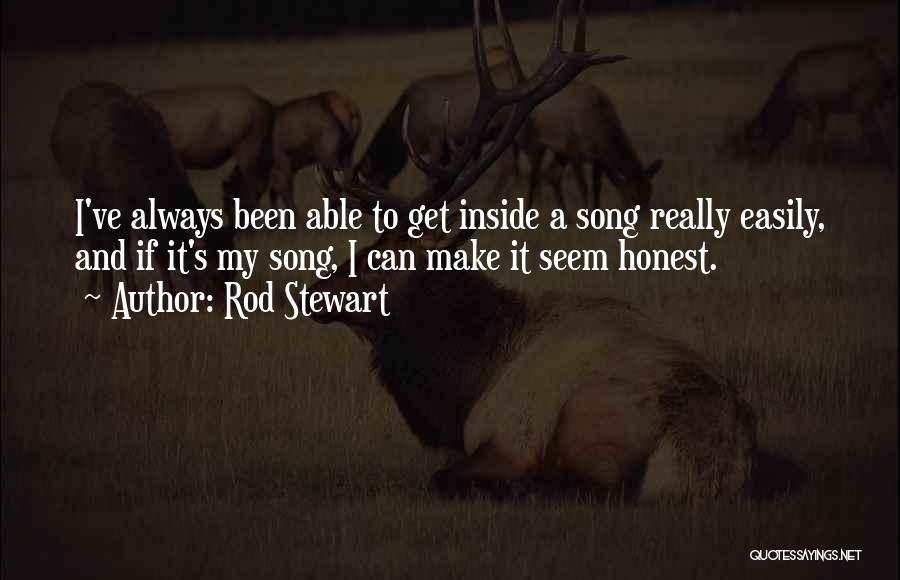 Rod Stewart Quotes: I've Always Been Able To Get Inside A Song Really Easily, And If It's My Song, I Can Make It