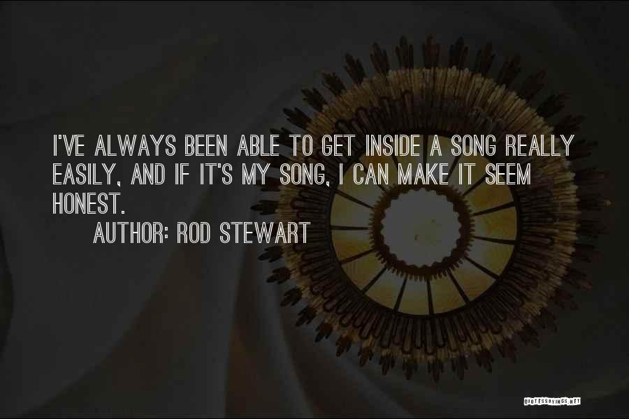 Rod Stewart Quotes: I've Always Been Able To Get Inside A Song Really Easily, And If It's My Song, I Can Make It