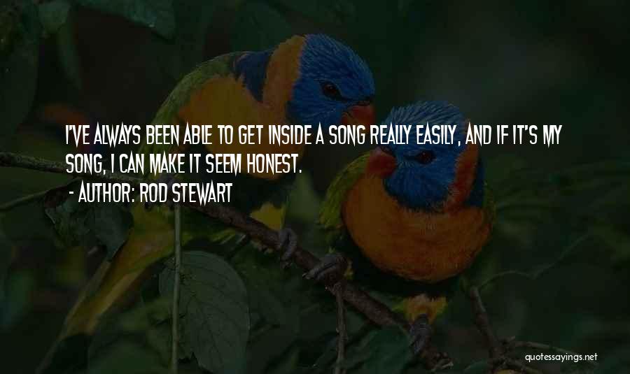 Rod Stewart Quotes: I've Always Been Able To Get Inside A Song Really Easily, And If It's My Song, I Can Make It