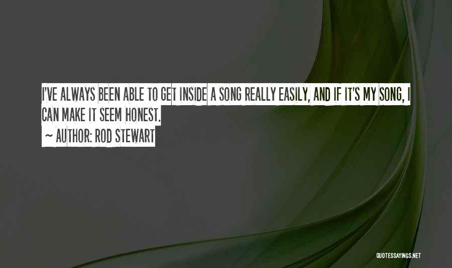 Rod Stewart Quotes: I've Always Been Able To Get Inside A Song Really Easily, And If It's My Song, I Can Make It