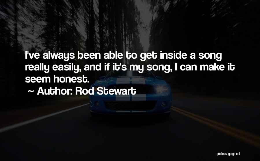 Rod Stewart Quotes: I've Always Been Able To Get Inside A Song Really Easily, And If It's My Song, I Can Make It