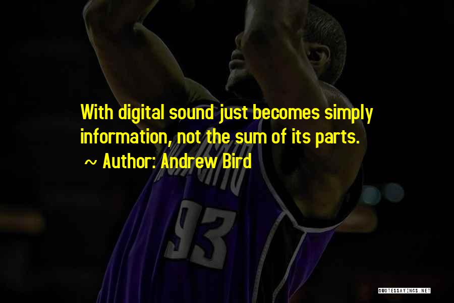 Andrew Bird Quotes: With Digital Sound Just Becomes Simply Information, Not The Sum Of Its Parts.