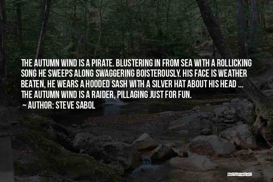 Steve Sabol Quotes: The Autumn Wind Is A Pirate. Blustering In From Sea With A Rollicking Song He Sweeps Along Swaggering Boisterously. His