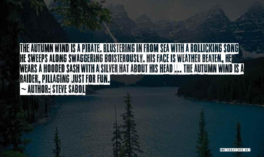 Steve Sabol Quotes: The Autumn Wind Is A Pirate. Blustering In From Sea With A Rollicking Song He Sweeps Along Swaggering Boisterously. His