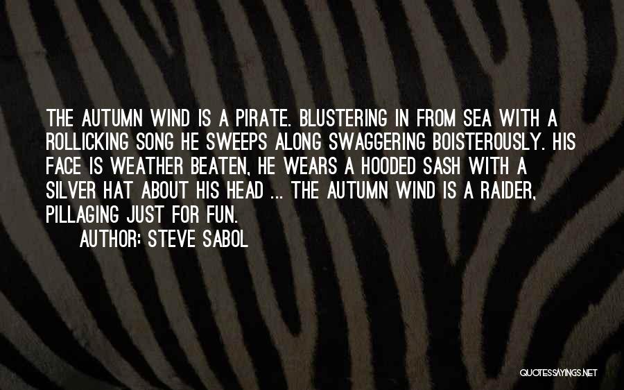Steve Sabol Quotes: The Autumn Wind Is A Pirate. Blustering In From Sea With A Rollicking Song He Sweeps Along Swaggering Boisterously. His