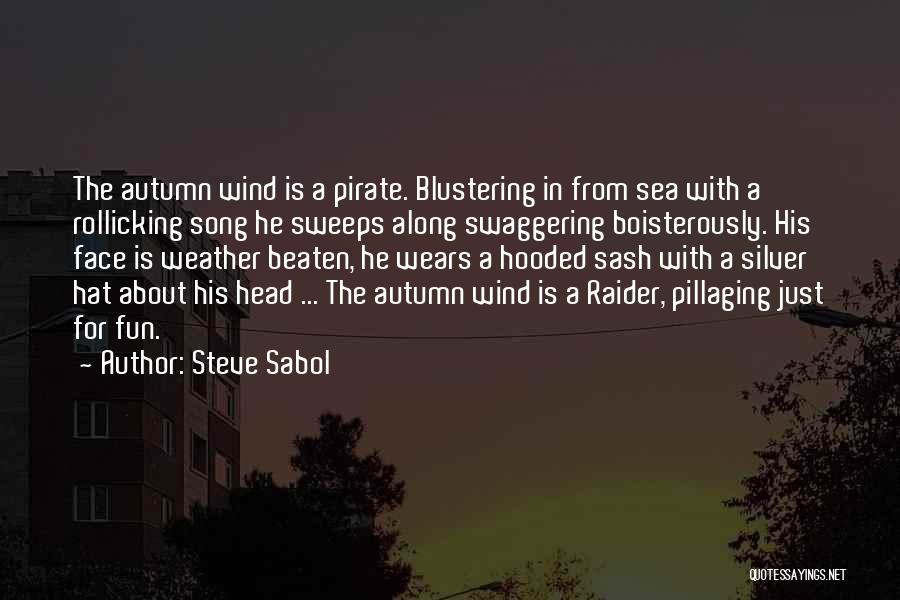 Steve Sabol Quotes: The Autumn Wind Is A Pirate. Blustering In From Sea With A Rollicking Song He Sweeps Along Swaggering Boisterously. His