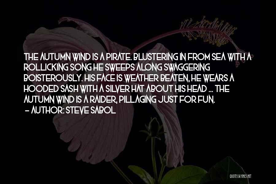 Steve Sabol Quotes: The Autumn Wind Is A Pirate. Blustering In From Sea With A Rollicking Song He Sweeps Along Swaggering Boisterously. His