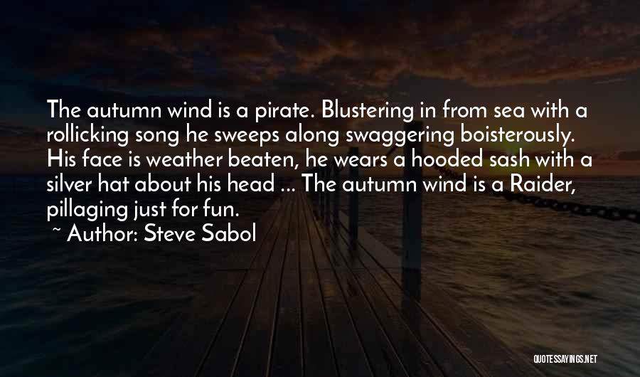 Steve Sabol Quotes: The Autumn Wind Is A Pirate. Blustering In From Sea With A Rollicking Song He Sweeps Along Swaggering Boisterously. His