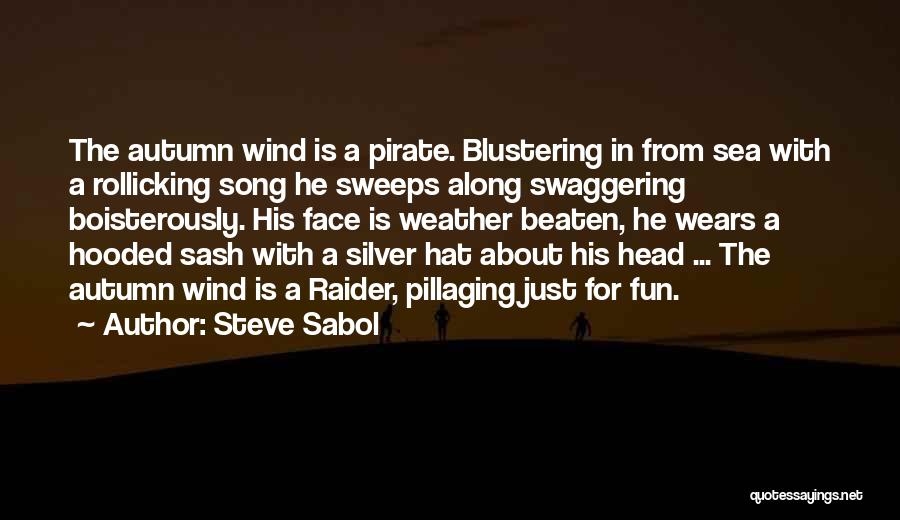 Steve Sabol Quotes: The Autumn Wind Is A Pirate. Blustering In From Sea With A Rollicking Song He Sweeps Along Swaggering Boisterously. His