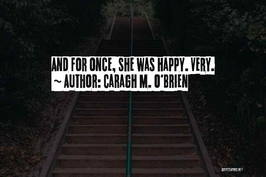 Caragh M. O'Brien Quotes: And For Once, She Was Happy. Very.