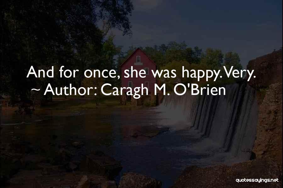 Caragh M. O'Brien Quotes: And For Once, She Was Happy. Very.