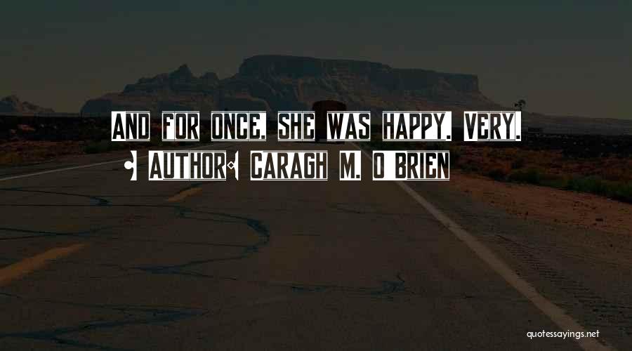Caragh M. O'Brien Quotes: And For Once, She Was Happy. Very.