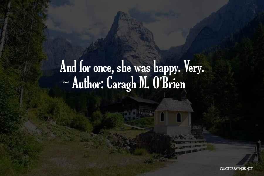 Caragh M. O'Brien Quotes: And For Once, She Was Happy. Very.