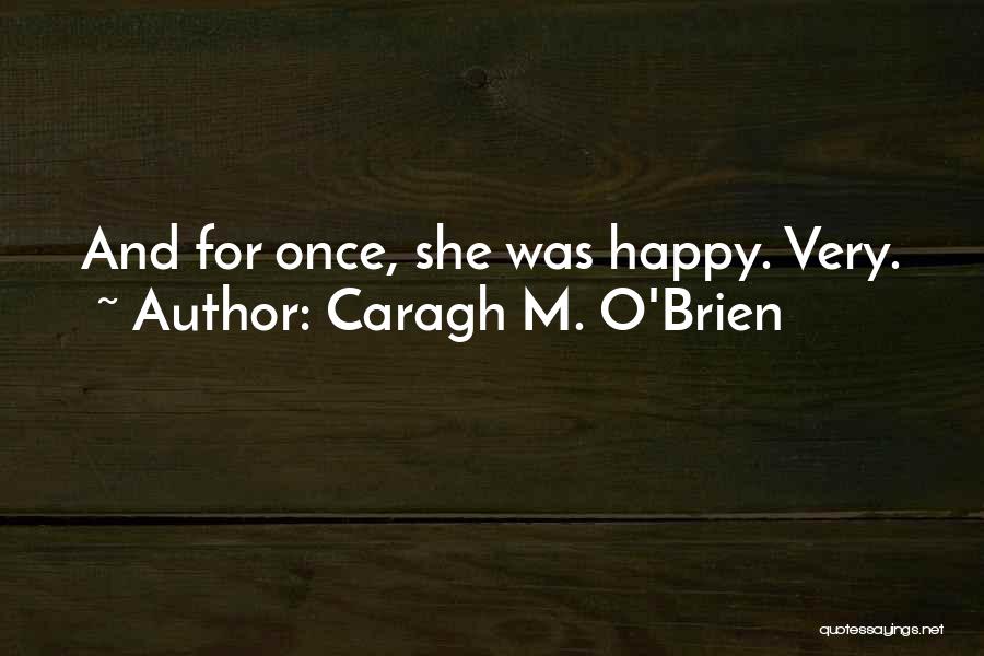 Caragh M. O'Brien Quotes: And For Once, She Was Happy. Very.
