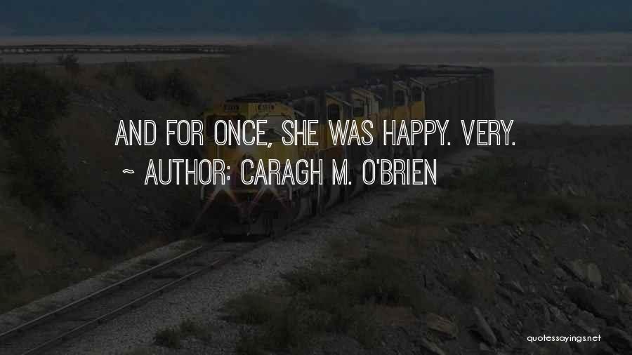 Caragh M. O'Brien Quotes: And For Once, She Was Happy. Very.