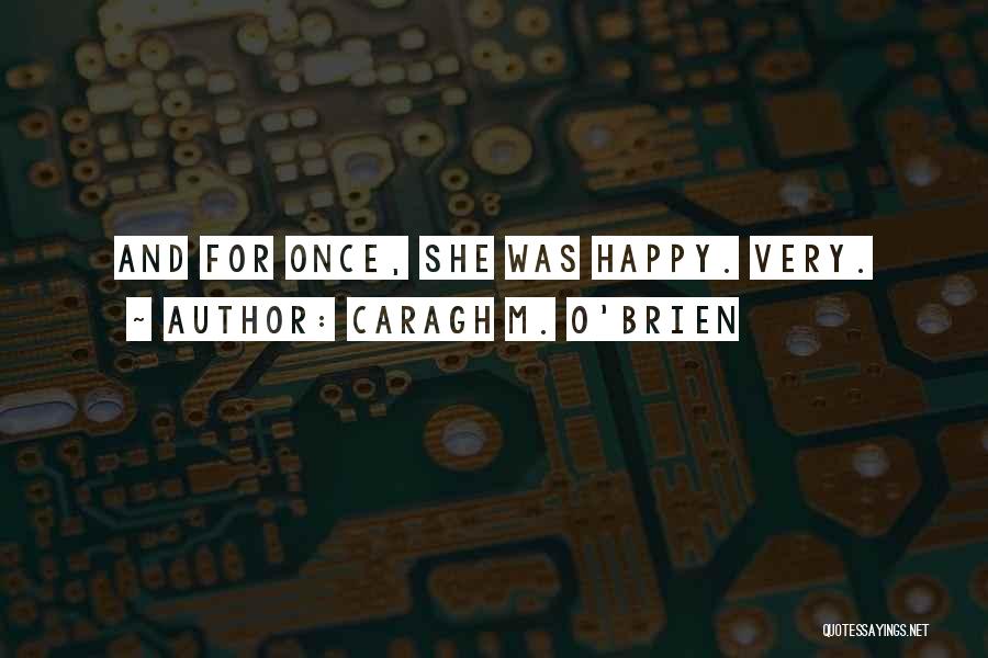 Caragh M. O'Brien Quotes: And For Once, She Was Happy. Very.