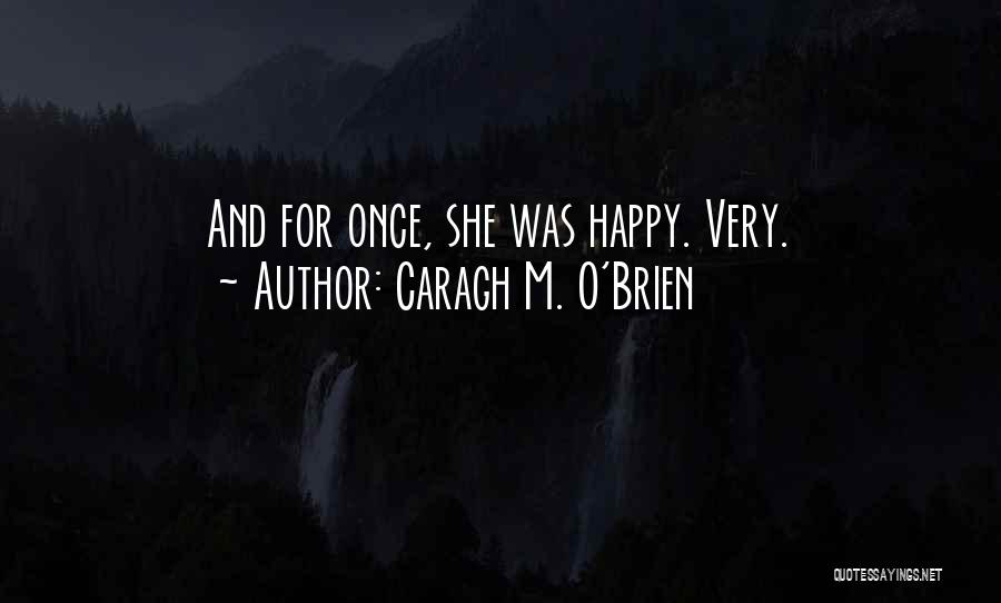 Caragh M. O'Brien Quotes: And For Once, She Was Happy. Very.