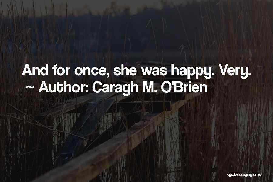 Caragh M. O'Brien Quotes: And For Once, She Was Happy. Very.