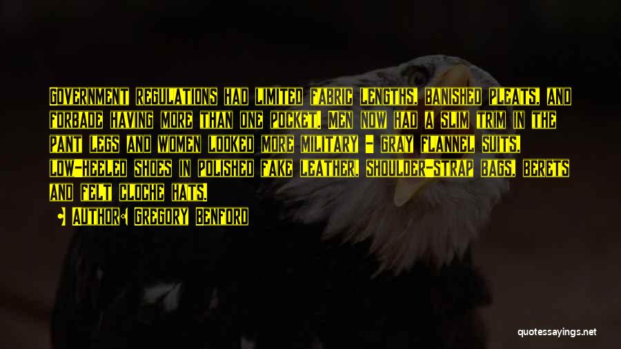 Gregory Benford Quotes: Government Regulations Had Limited Fabric Lengths, Banished Pleats, And Forbade Having More Than One Pocket. Men Now Had A Slim