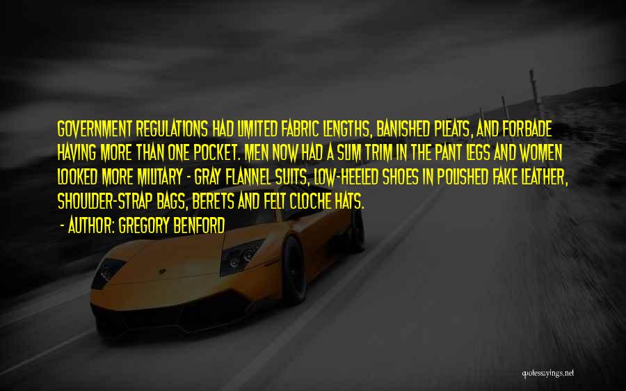 Gregory Benford Quotes: Government Regulations Had Limited Fabric Lengths, Banished Pleats, And Forbade Having More Than One Pocket. Men Now Had A Slim